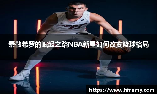 泰勒希罗的崛起之路NBA新星如何改变篮球格局