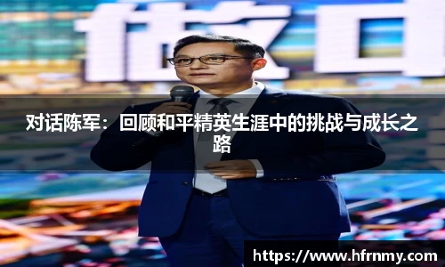 对话陈军：回顾和平精英生涯中的挑战与成长之路